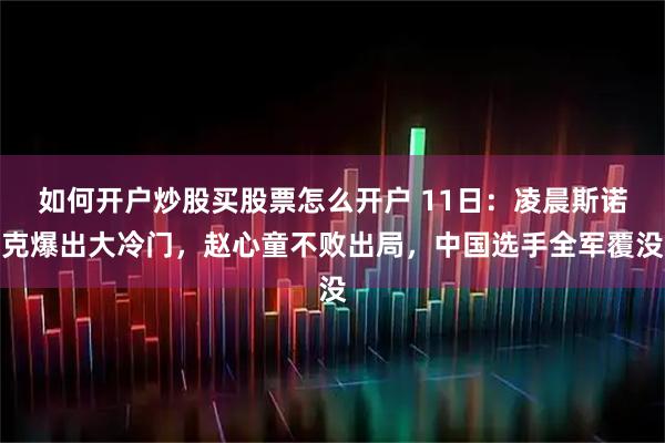 如何开户炒股买股票怎么开户 11日：凌晨斯诺克爆出大冷门，赵心童不败出局，中国选手全军覆没